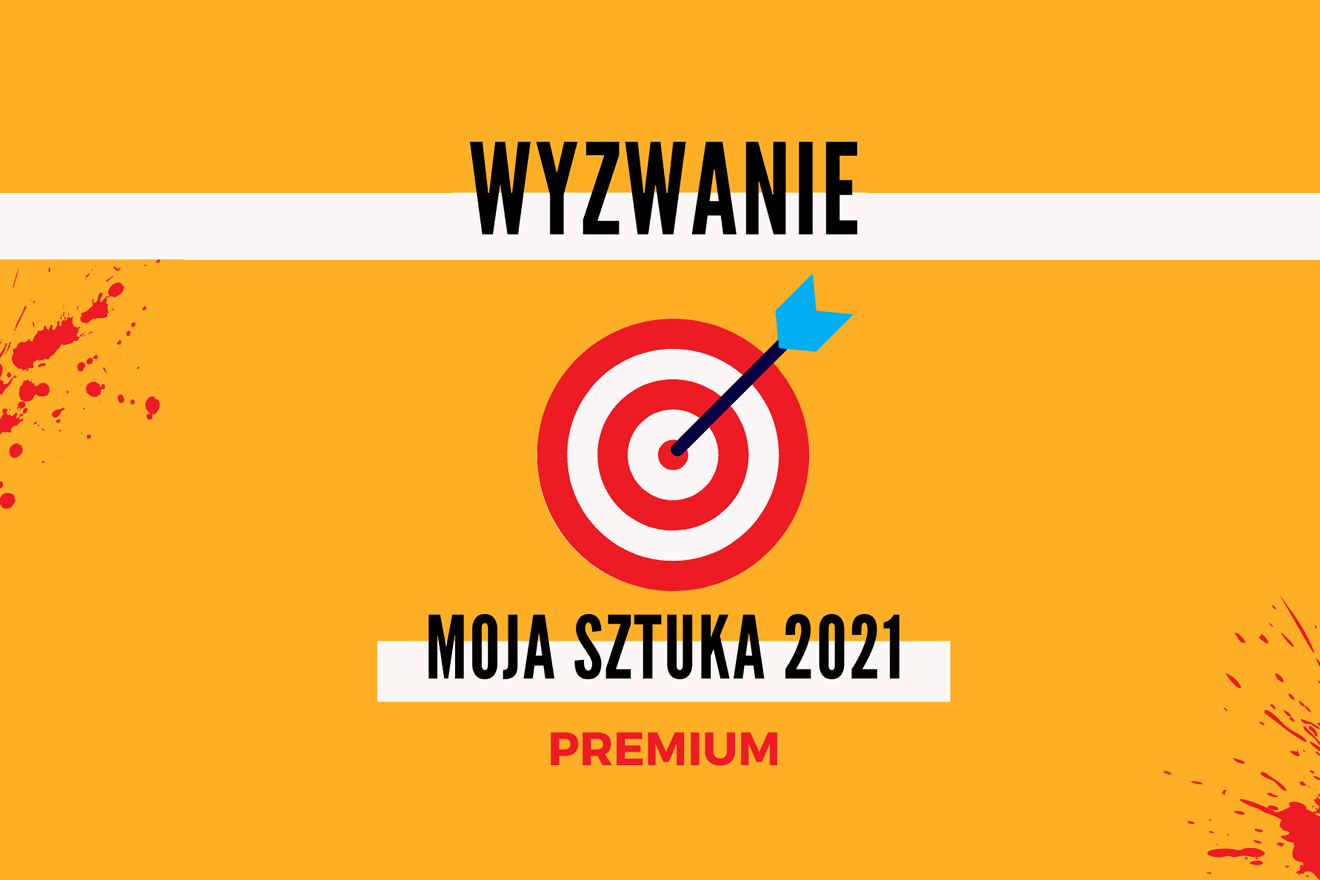 WYZWANIE: Moja Sztuka 2021 PREMIUM