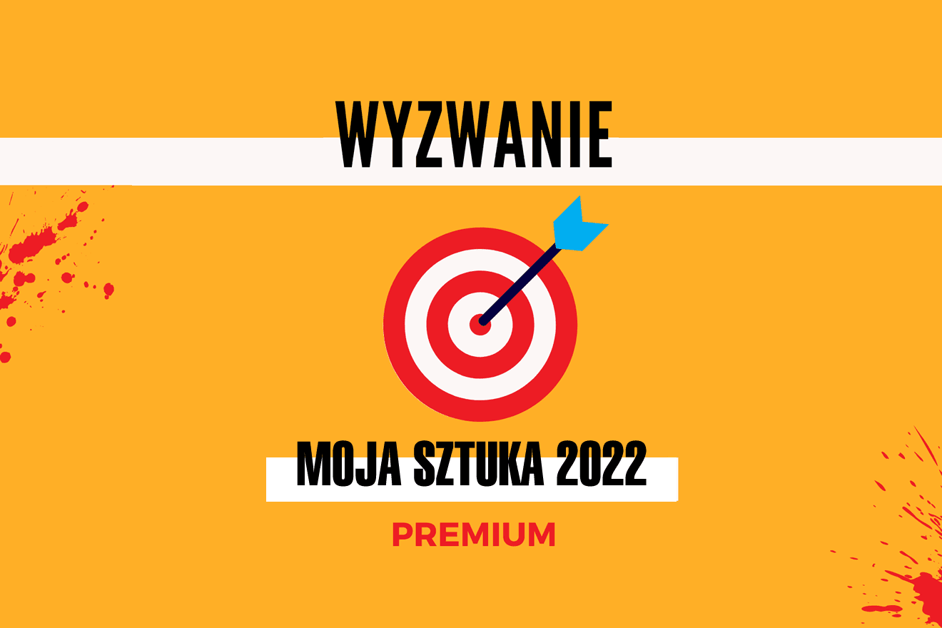 WYZWANIE: Moja Sztuka 2022 PREMIUM