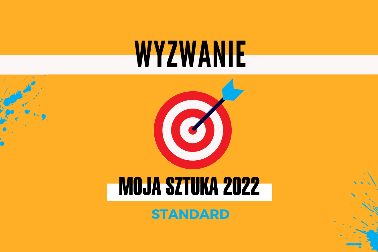 WYZWANIE: Moja Sztuka 2022 STANDARD