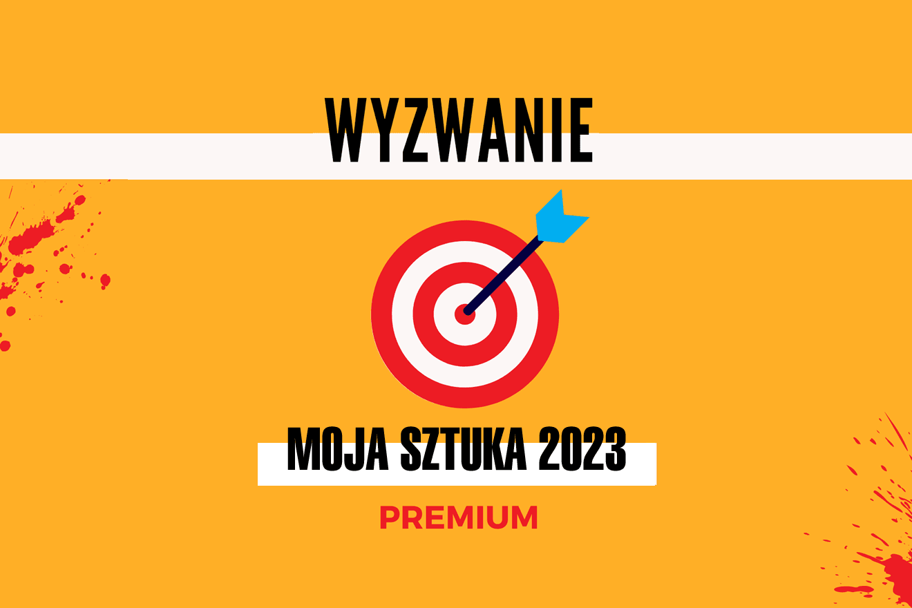 WYZWANIE: Moja Sztuka 2023 PREMIUM
