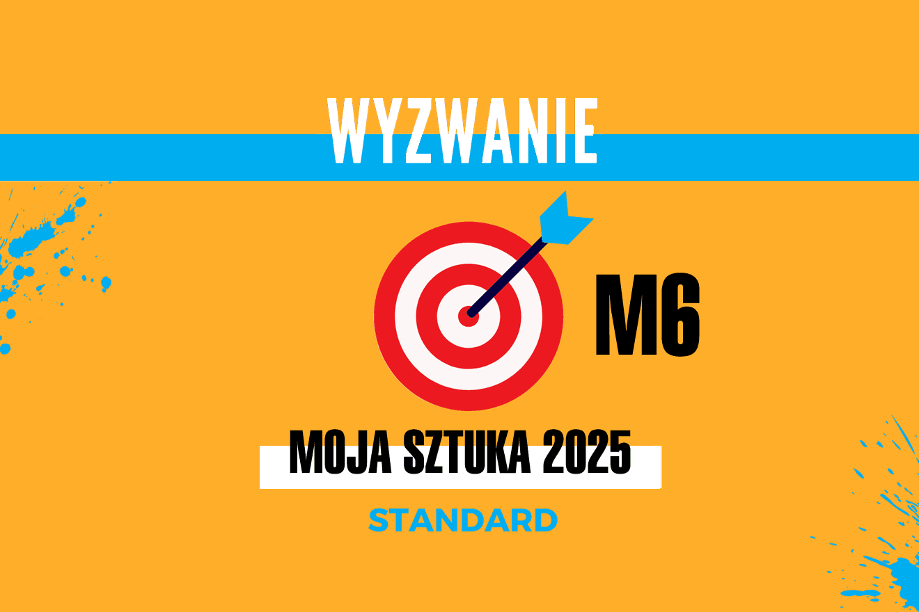 WYZWANIE: Moja Sztuka 2025 STANDARD – Miesiąc 6
